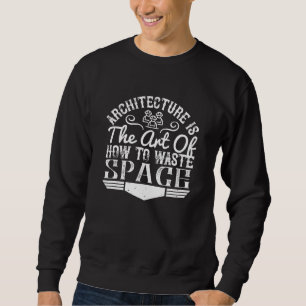 Architect - Architecture Is The Art To Waste Space Sweatshirt