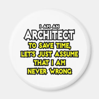 Architect...Assume I Am Never Wrong Magnet