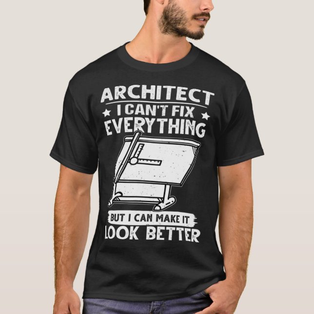 Architect I Can t Fix Everything But Make It Look  T-Shirt (Front)