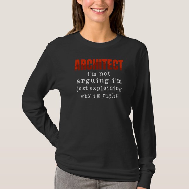 Architect I'm Not Arguing I'm Just Explaining Why  T-Shirt (Front)