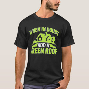 Architect When In Doubt Add A Green Roof T-Shirt