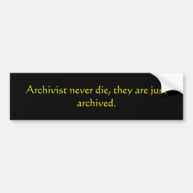 Archivist never die, they are just archived. bumper sticker (Front)