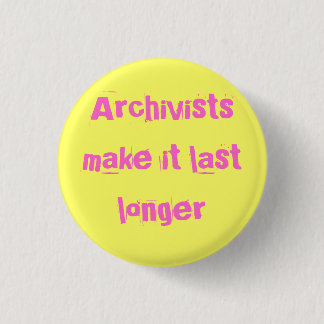 Archivists make it last longer 1 inch round button