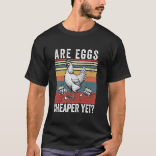 Are Eggs Cheaper Yet Funny Democrats Politics Sayi T-Shirt