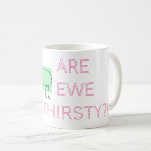 ARE EWE THRISTY? COFFEE MUG