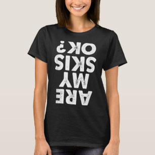 Are My Skis Ok_ Funny Skiing Quote For Men And Wom T-Shirt