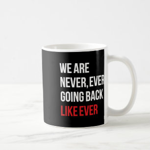 Are Never Ever Going Back Like Ever Feminist Coffee Mug