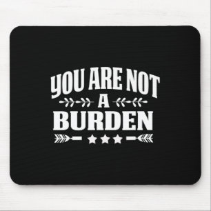 Are Not A Burden Mental Health Awareness Mouse Pad