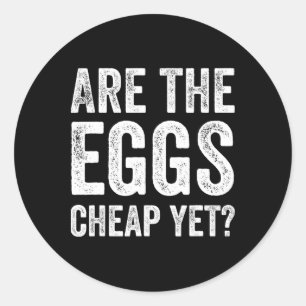 Are The Eggs Cheap Yet Funny Anti Trump Egg Prices Classic Round Sticker