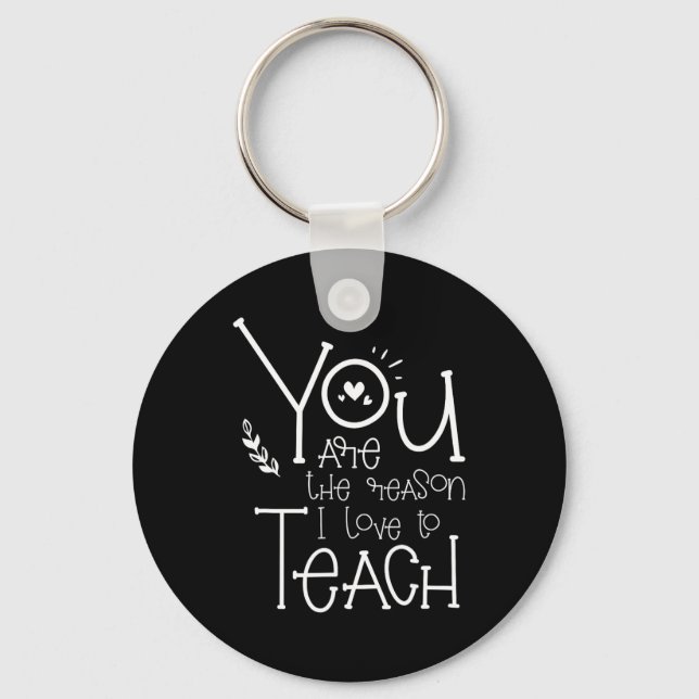 Are The Reason I Love To Teach - Motivational Teac Keychain (Front)