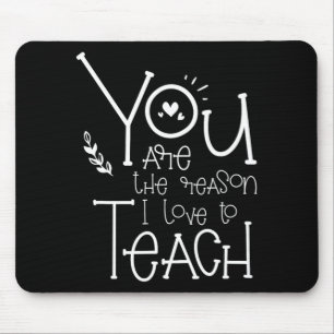 Are The Reason I Love To Teach - Motivational Teac Mouse Pad