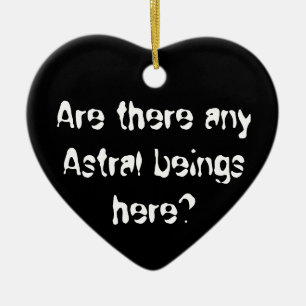 Are there any Astral beings here?-ornament Ceramic Ornament