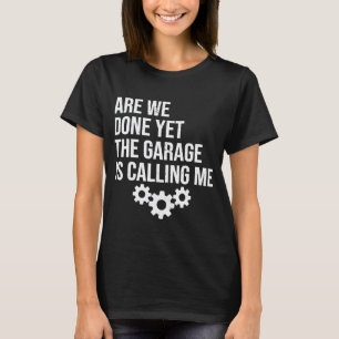 Are We Done Yet Garage Is Calling Auto Mechanic T-Shirt