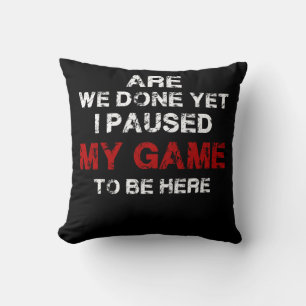 Are We Done Yet I Paused My Game To Be Here Gamer Throw Pillow
