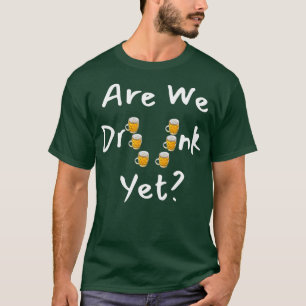 Are We Drunk Yet Hilarious Design For Alcohol Love T-Shirt