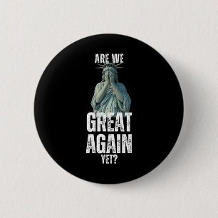 Are We Great Again Yet Funny Statue Of Liberty Ant 2 Inch Round Button