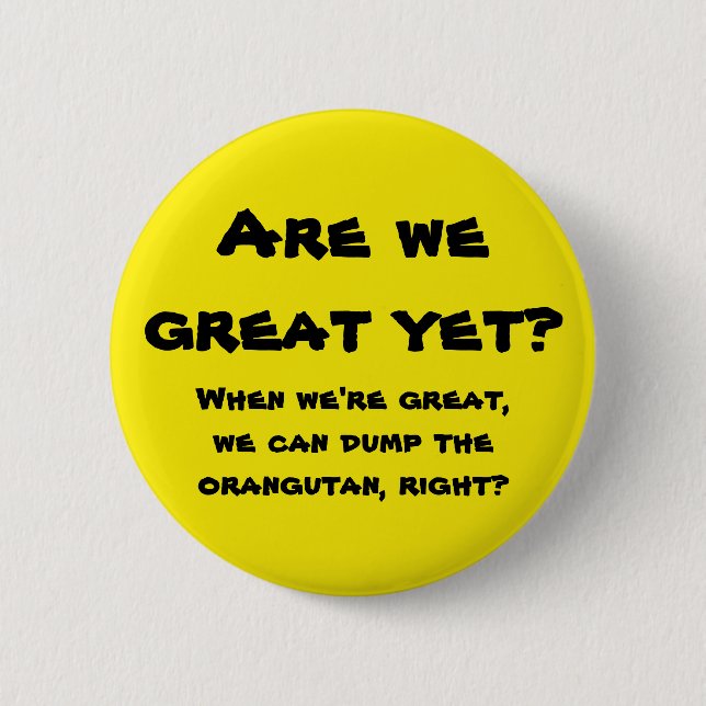 Are we great yet? 2 inch round button (Front)