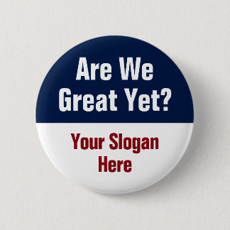 Are We Great Yet? Add Your Own Custom Slogan 2 Inch Round Button