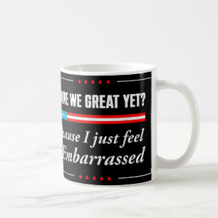 Are We Great Yet Because I Just Feel Embarred Funn Coffee Mug