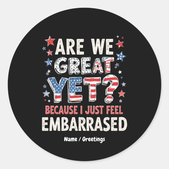Are We Great Yet? Cause I Just Feel Embarrassed  Classic Round Sticker (Front)