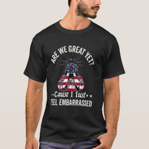 are we great yet cause i just feel embarrassed Fun T-Shirt