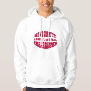 Are We Great Yet? Cause I Just Feel Embarrassed Hoodie
