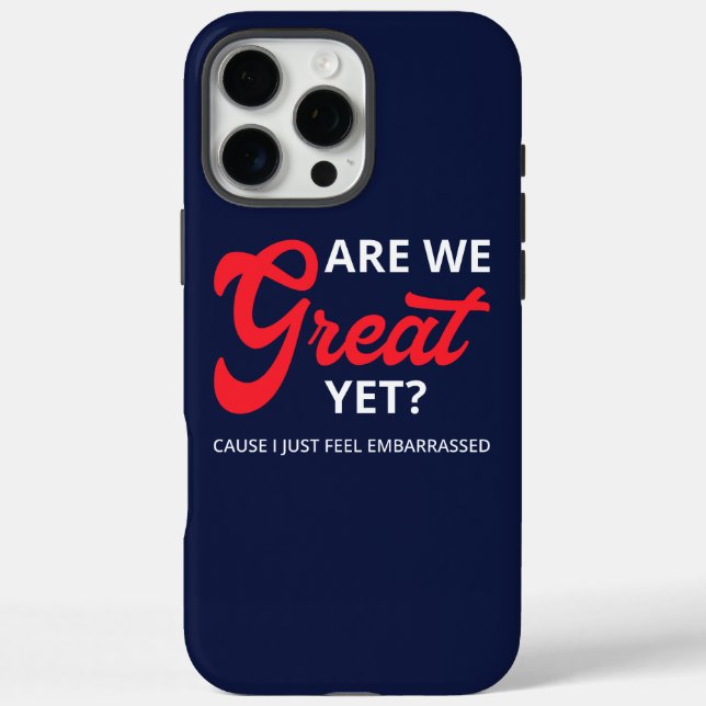 Are We Great Yet? Cause I Just Feel Embarrassed IV Case-Mate iPhone Case (Back)
