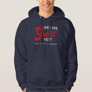 Are We Great Yet? Cause I Just Feel Embarrassed IV Hoodie