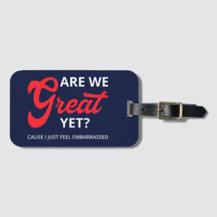 Are We Great Yet? Cause I Just Feel Embarrassed IV Luggage Tag
