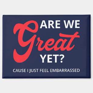 Are We Great Yet? Cause I Just Feel Embarrassed IV Magnet