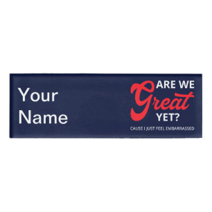 Are We Great Yet? Cause I Just Feel Embarrassed IV Name Tag