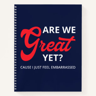 Are We Great Yet? Cause I Just Feel Embarrassed IV Notebook