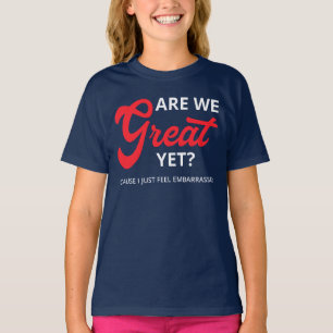 Are We Great Yet? Cause I Just Feel Embarrassed IV T-Shirt