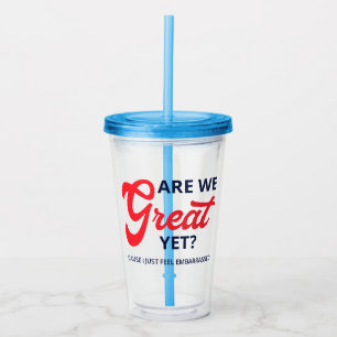 Are We Great Yet? Cause I Just Feel Embarrassed V Acrylic Tumbler