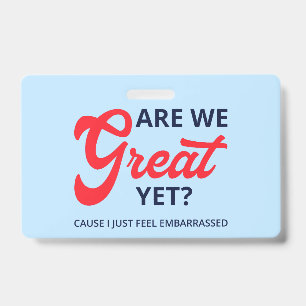 Are We Great Yet? Cause I Just Feel Embarrassed V Badge