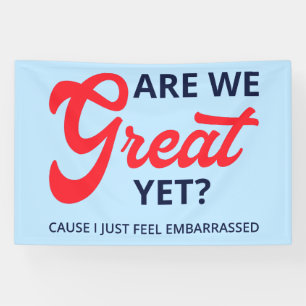 Are We Great Yet? Cause I Just Feel Embarrassed V Banner