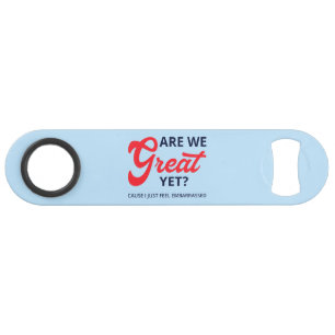 Are We Great Yet? Cause I Just Feel Embarrassed V Bar Key