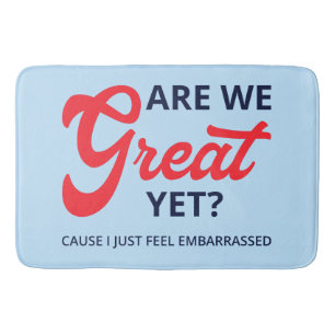 Are We Great Yet? Cause I Just Feel Embarrassed V Bath Mat