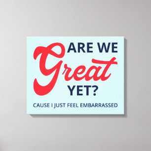 Are We Great Yet? Cause I Just Feel Embarrassed V Canvas Print