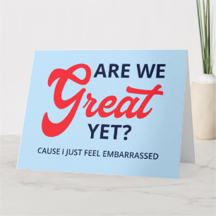 Are We Great Yet? Cause I Just Feel Embarrassed V Card