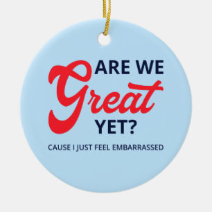 Are We Great Yet? Cause I Just Feel Embarrassed V Ceramic Ornament