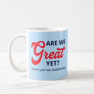 Are We Great Yet? Cause I Just Feel Embarrassed V Coffee Mug