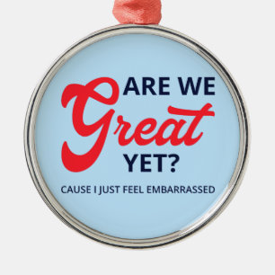 Are We Great Yet? Cause I Just Feel Embarrassed V Metal Ornament