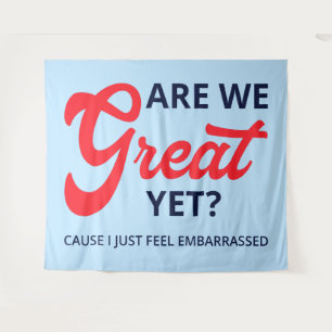 Are We Great Yet? Cause I Just Feel Embarrassed V Tapestry