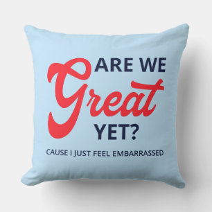 Are We Great Yet? Cause I Just Feel Embarrassed V Throw Pillow