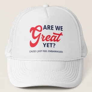 Are We Great Yet? Cause I Just Feel Embarrassed V Trucker Hat