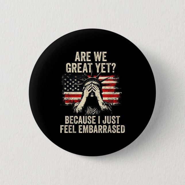 Are We Great Yet Cause I Just Feel Embarred _1  2 Inch Round Button (Front)