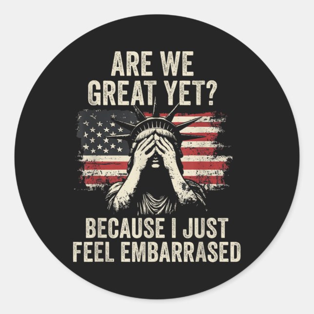 Are We Great Yet Cause I Just Feel Embarred _2  Classic Round Sticker (Front)