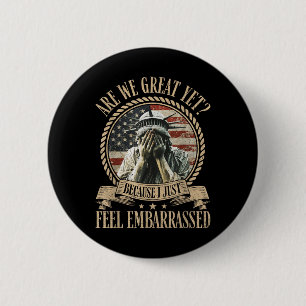 Are We Great Yet Cause I Just Feel Embarred Anti 2 Inch Round Button