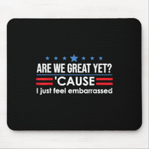 Are We Great Yet Cause I Just Feel Embarred Anti Mouse Pad